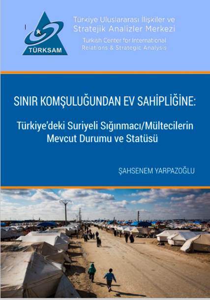 SINIR KOMŞULUĞUNDAN EV SAHİPLİĞİNE: Türkiye’deki Suriyeli Sığınmacı/Mültecilerin Mevcut Durumu ve Statüsü